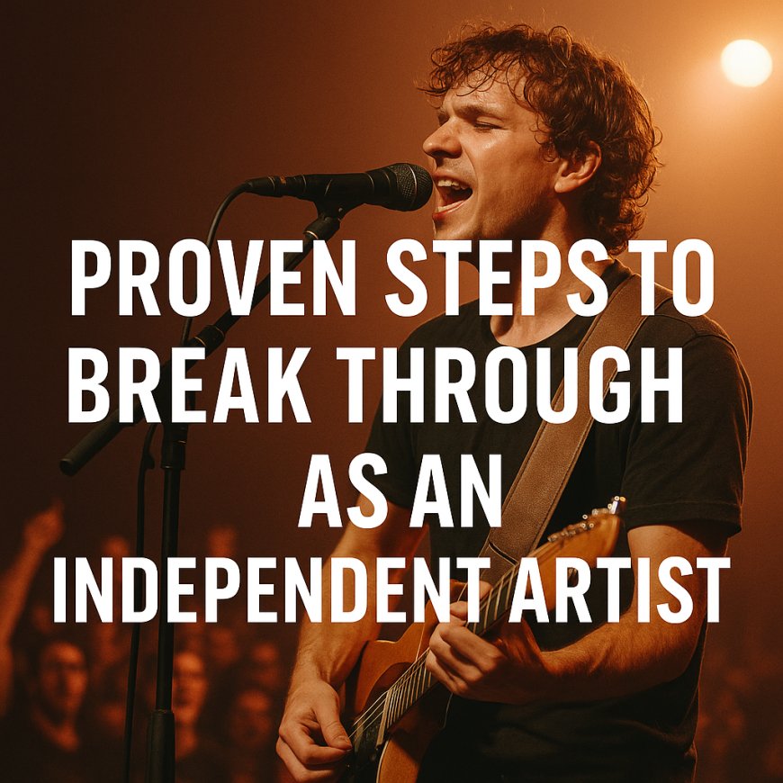 Proven Steps to Break Through as an Independent Artist in 2025